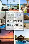 The best Top Dominican Republic Couples Resorts from Punta Cana and beyond
